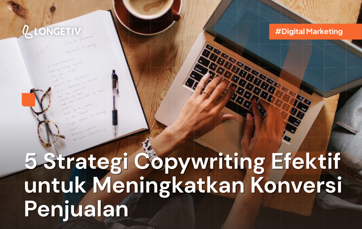 5 Strategi Copywriting Efektif untuk Meningkatkan Konversi Penjualan Longetiv