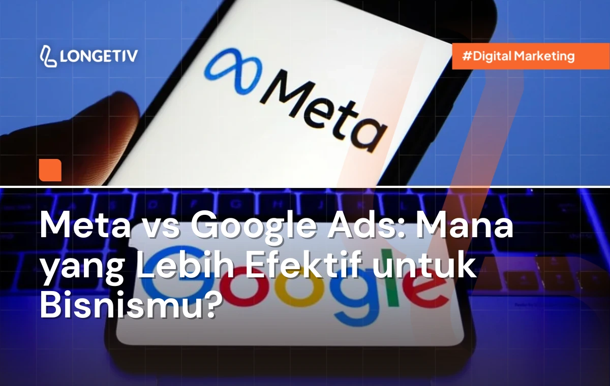 Meta vs Google Ads Mana yang Lebih Efektif untuk Bisnismu - Longetiv